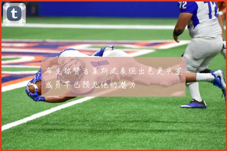 布克称赞吉莱斯皮表现出色更衣室成员早已预见他的潜力